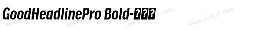 GoodHeadlinePro Bold字体转换 GoodHeadlinePro Bold字体转换